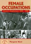 Female Occupations: Women's Employment 1850-1950 - Margaret Ward