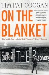 On the Blanket: The Inside Story of the IRA Prisoners' "Dirty" Protest - Tim Pat Coogan