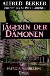 Jägerin der Dämonen (Patricia Vanhelsing, die Jägerin der Nacht) (German Edition) - Alfred Bekker, Sidney Gardner, die Jägerin der Nacht, Patricia Vanhelsing, , Steve Mayer