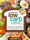 Low Carb Living: 35 Easy Low Carb Recipes To Kick-Start Weight Loss (Low Carb Living Series Vol 1) - Linda Stevens