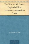 The War on All Fronts: England's Effort Letters to an American Friend - Humphry Ward