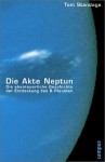 Die Akte Neptun. Die Abenteuerliche Geschichte Der Entdeckung Des 8. Planeten - Tom Standage