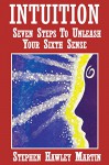 INTUITION: Seven Steps to Unleash Your Sixth Sense - Stephen Hawley Martin