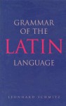 Grammar of the Latin Language - Leonhard Schmitz