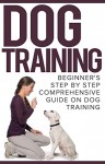 Dog Training: Love is Not Enough: Your Beginner's Comprehensive Guide On Training Your New Dog to Obey Your Every Command in 20 minutes (Obedience Training, Puppy Training, Housebreaking your Dog,) - Lisa Dovell, Dog Training