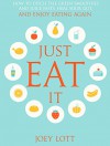 Just Eat It: How to Ditch the Green Smoothies & Juice Fasts, Heal Your Gut and Enjoy Eating Again - Joey Lott