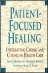 Patient-Focused Healing: Integrating Caring and Curing in Health Care - Nancy Moore