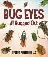 Bug Eyes - All Bugged Out: Insects, Spiders and Bug Facts for Kids - Speedy Publishing