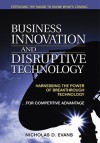 Business Innovation and Disruptive Technology: Harnessing the Power of Breakthrough Technology ... for Competitive Advantage - Nicholas D. Evans