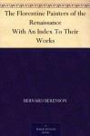 The Florentine Painters of the Renaissance With An Index To Their Works - Bernard Berenson