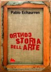 Controstoria dell'arte: breviario di un bastiancontrario - Pablo Echaurren