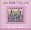 Love Sweeter Love: Creating Relationships Of Simplicity And Spirit - Jann Mitchell, Susan Jeffers