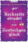 Hochzeitsstrudel und Zwetschgenglück - Angelika Schwarzhuber