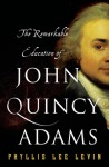 The Remarkable Education of John Quincy Adams - Phyllis Levin