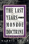 The Last Years Of The Monroe Doctrine, 1945 1993 - Gaddis Smith