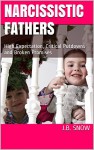 Narcissistic Fathers: High Expectation, Critical Putdowns and Broken Promises (Transcend Mediocrity Book 141) - J.B. Snow