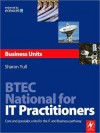 Btec National for It Practitioners: Business Units: Core and Specialist Units for the It and Business Pathway: Core and Specialist Units for the It and Business Pathway - Sharon Yull
