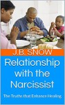 Relationship with the Narcissist: The Truths that Enhance Healing (Transcend Mediocrity Book 148) - J.B. Snow