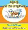 Sly Fly and the Gray Mare - Terri Hoffman, Theresa Burns