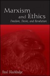 Marxism and Ethics: Freedom, Desire, and Revolution - Paul Blackledge