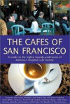 The Cafes of San Francisco: A Guide to the Sights, Sounds, and Tastes of America's Original Cafe Society - S. Green