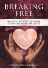 Breaking Free: Ten Women's Stories about Surviving Domestic Abuse - Sharon Anderson