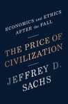 The Price of Civilization: Economics and Ethics After the Fall - Jeffrey D. Sachs