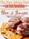 The New Atkins Diet Low Carb Revolution 2016 Super Quick, Super Easy, Super Delicious Pork & Bacon Recipes Cookbook - Scott Turner