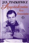 Arystokrata bez krawata - Jan Tyszkiewicz