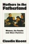 Mothers in the Fatherland: Women, the Family and Nazi Politics - Claudia Koonz