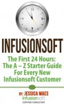 Infusionsoft - The First 24 Hours: The A - Z Starter Guide For Every New Infusionsoft Customer - Jessica Maes