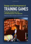 Design and Development of Training Games: Practical Guidelines from a Multidisciplinary Perspective - Talib S. Hussain, Susan L. Coleman