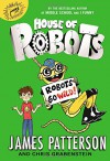 House of Robots: Robots Go Wild! - James Patterson, Chris Grabenstein, Juliana Neufeld