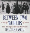 Between Two Worlds: How the English Became Americans - Malcolm Gaskill