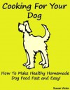 Cooking for your Dog (How to Make Healthy Homemade Dog Food Fast and Easy!) (Be a Geek Series) - Susan Victor