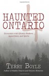 Haunted Ontario 4: Encounters with Ghostly Shadows, Apparitions, and Spirits - Terry Boyle
