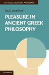 Pleasure in Ancient Greek Philosophy (Key Themes in Ancient Philosophy) - David Wolfsdorf