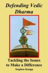 Defending Vedic Dharma: Tackling the Issues to Make a Difference - Stephen Knapp