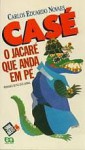 Casé, o Jacaré que Anda em Pé - Carlos Eduardo Novaes