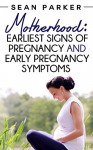 Motherhood: Earliest Signs of Pregnancy and Early Pregnancy Symptoms - Sean Parker