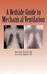 A Bedside Guide to Mechanical Ventilation - Jessamy Anderson, Eva Nourbakhsh, Reza Anvari, Gilbert Berdine, Cihan Cevik, Frederick Hugh PharmD, Rahul Mishra, Rishi Raj