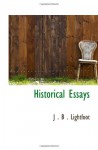 Historical Essays - J . B . Lightfoot