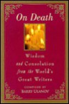 On Death: Wisdom and Consolation from the World's Great Writers - Barry Ulanov