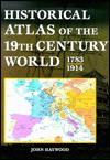 Historical Atlas of the 19TH Century World - John Haywood