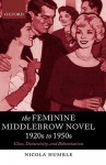 The Feminine Middlebrow Novel, 1920s to 1950s: Class, Domesticity, and Bohemianism - Nicola Humble