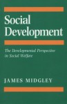 Social Development: The Developmental Perspective in Social Welfare - James Midgley