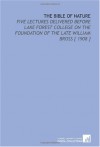 The Bible of Nature: Five Lectures Delivered Before Lake Forest College on the Foundation of the Late William Bross [ 1908 ] - J. Arthur (John Arthur) Thomson