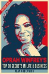 Oprah Winfrey:TOP 20 Secrets In Life & Business - Alan Greenwich