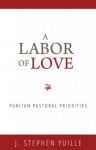 A Labor of Love: Puritan Pastoral Priorities - J. Stephen Yuille