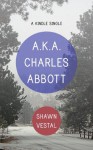 A.K.A. Charles Abbott, a Kindle Single - Shawn Vestal